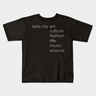 Take my art culture fashion life music science Kids T-Shirt